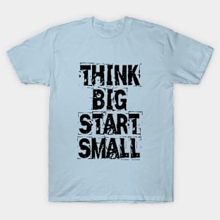 Think Big Start Small T-Shirt